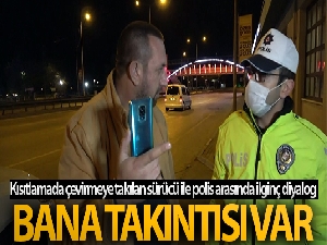 Kısıtlamada durdurulan sürücü ''onunla husumetim var bilerek durdurdu''