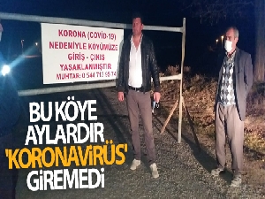 Bu köye aylardır 'korona virüs' giremedi