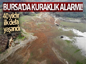 Bursa'da kuraklık alarmı...40 yıldır ilk defa yaşandı