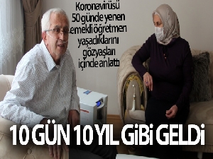 Korona virüsü 50 günde yenen emekli öğretmen, yaşadıklarını gözyaşları içinde anlattı