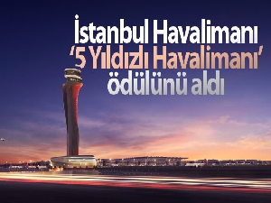 İstanbul Havalimanı ‘5 Yıldızlı Havalimanı' ödülünü aldı