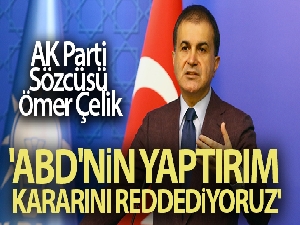 AK Parti Sözcüsü Ömer Çelik: 'ABD'nin yaptırım kararını reddediyoruz'