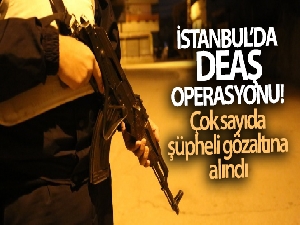İstanbul'da DEAŞ operasyonu: Çok sayıda şüpheli gözaltına alındı
