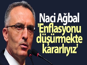 Naci Ağbal: 'Enflasyonu düşürmekte kararlıyız'