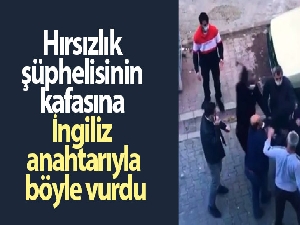 Hırsızlık şüphelisinin kafasına ingiliz anahtarıyla böyle vurdu