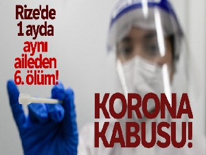 Rize'de 1 ayda aynı aileden 6. kişi Korona virüs salgını nedeniyle hayatını kaybetti