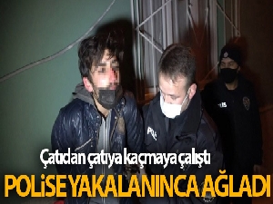 Çatıdan çatıya kaçmaya çalışan hırsız, polise yakalanınca ağladı
