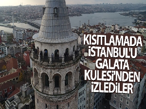 Kısıtlamada İstanbul'u Galata Kulesi'nden izlediler