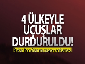 Bakan Koca açıkladı! 4 ülkeyle uçuşlar durduruldu