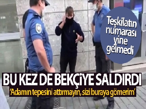 'Bana teşkilatın numarasını verin' sözleriyle gündeme oturan kurye bu sefer de bekçiye saldırdı