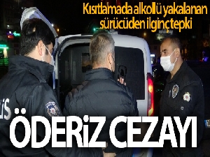 Kısıtlamada alkollü yakalanan sürücü: 'Öderiz cezayı'