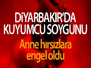 Diyarbakır'da kuyumcu soygunu : 1 kişi öldü