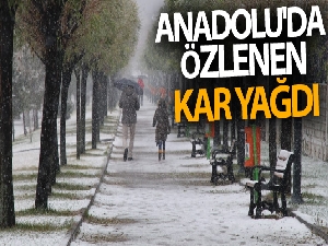 Anadolu'da özlenen kar yağdı