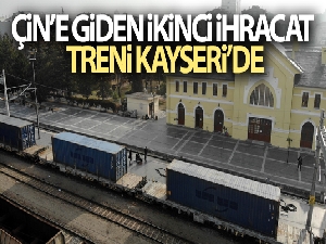 Çin'e giden ikinci ihracat treni Kayseri'de