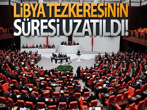 Libya ve Afganistan tezkerelerinin süresi uzatıldı
