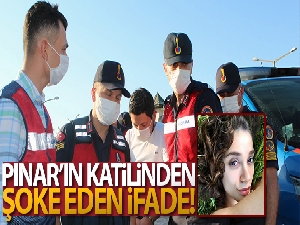 Pınar'ın katilinden şoke eden ifade