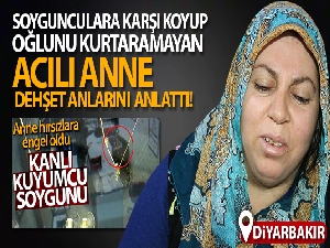 Soygunculara karşı koyup oğlunu kurtaramayan acılı anne, dehşet anlarını anlattı