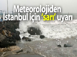 Meteorolojiden İstanbul için ‘sarı' uyarı