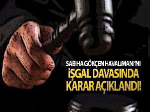 Sabiha Gökçen Havalimanı'nı işgal davasında karar açıklandı
