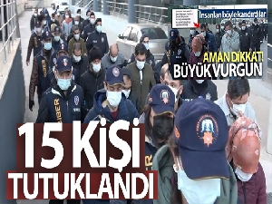'Pandemide devlet yardım yapacak' yalanıyla büyük vurgun yapan 15 kişi tutuklandı