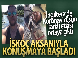 Korona oldu, komadan çıkınca İskoç aksanıyla konuşmaya başladı