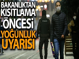 İçişleri Bakanlığı'ndan sokağa çıkma kısıtlaması öncesinde 'yoğunluk' uyarısı