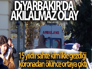 Diyarbakır'da akılalmaz olay: 15 yıldır sahte kimlikle gezdiği koronadan ölünce ortaya çıktı
