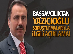 Başsavcılıktan Yazıcıoğlu soruşturmalarıyla ilgili açıklama