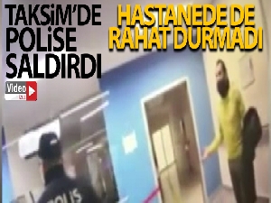 Taksim'de polise saldıran Lübnanlı zanlı, hastaneyi de birbirine kattı