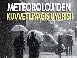 Meteoroloji'den kuvvetli yağış uyarısı