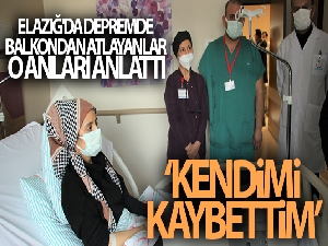 Elazığ'da depremde balkondan atlayanlar o anları anlattı