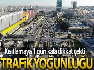 Kısıtlamaya 1 gün kala dikkat çeken trafik yoğunluğu