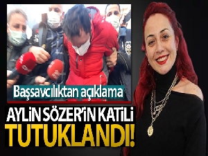 Aylin Sözer'i vahşice öldüren cani tutuklandı