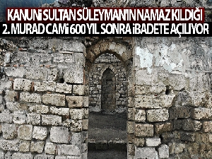 Kanuni Sultan Süleyman'ın namaz kıldığı 2. Murad Cami 600 yıl sonra ibadete açılıyor