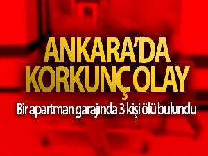 Ankara'da korkunç olay! Bir apartman garajında 3 kişi ölü bulundu