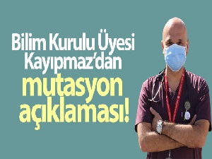 Bilim Kurulu Üyesi Kayıpmaz'dan mutasyon açıklaması