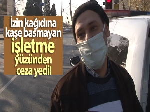 İzin kağıdına kaşe basmayan işletme yüzünden ceza yedi