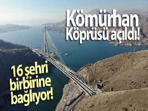 Kömürhan Köprüsü açıldı! 16 şehri birbirine bağlıyor