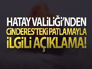 Hatay Valiliği'nden Cinderes'teki patlamayla ilgili açıklama