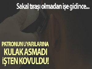 Sakal tıraşı olmadan işe gitti, kovuldu