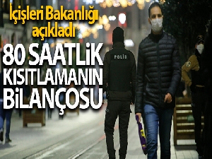 İçişleri Bakanlığı 80 saatlik kısıtlamanın bilançosunu açıkladı
