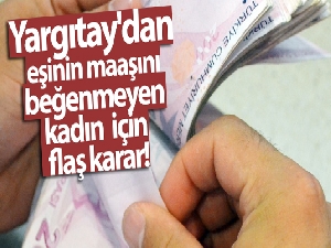 Yargıtay'dan eşinin maaşını beğenmeyen kadın için flaş karar