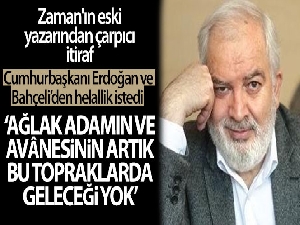 Zaman'ın eski yazarından çarpıcı itiraf: 'Ağlak adamın ve avânesinin artık bu topraklarda geleceği yok'
