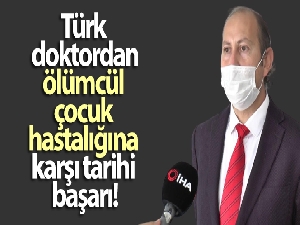 Türk doktordan, ölümcül çocuk hastalığına karşı tarihi başarı