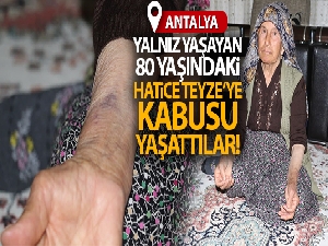 Yaşlı kadına kabusu yaşattılar!