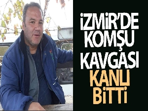 İzmir'de komşu kavgası kanlı bitti: 1 ölü