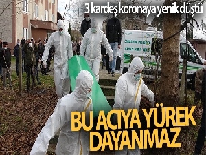 Bu acıya yürek dayanmaz: 3 kardeş koronaya yenik düştü
