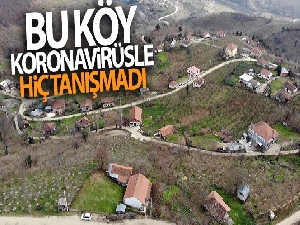 Bu köy 10 aydır korona virüsle hiç tanışmadı