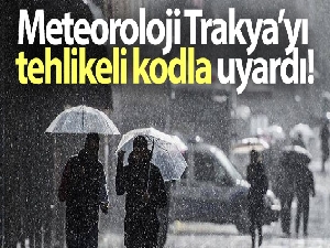 Meteoroloji Trakya'yı tehlikeli kodla uyardı