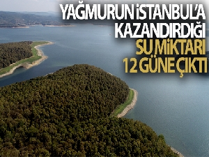Yağmurun İstanbul'a kazandırdığı su miktarı 12 güne çıktı